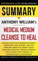 Summary of Medical Medium Cleanse to Heal: Healing Plans for Sufferers of Anxiety, Depression, Acne, Eczema, Lyme, Gut Problems, Brain Fog, Weight Issues, Migraines, Bloating, Vertigo, Psoriasis, Cyst B08JDTP9FQ Book Cover