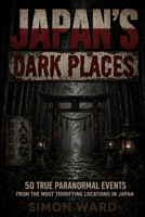Japan's Dark Places: 50 True Paranormal Events from the Most Terrifying Locations in Japan B0H4GJ4H1Z Book Cover