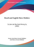 Brazil And English Slave-Holders: St. John Del Rey Gold Mining Co. 1160813035 Book Cover