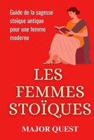 Les Femmes Stoïques: Guide de la sagesse stoïque antique pour une femme moderne (French Edition) B0DWFY4R11 Book Cover