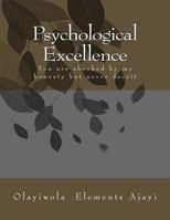 Psychological Excellence: You Are Shocked by My Honesty But Never Deceit 1530617588 Book Cover