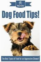 Dog Food Tips!: The Best Types of Food for an Aggressive Chewer! 1974579573 Book Cover