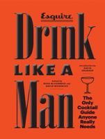 Drink Like a Man: The Only Cocktail Guide Anyone Really Needs 1452132704 Book Cover