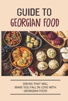 Guide To Georgian Food: Dishes That Will Make You Fall in Love With Georgian Food: What'S A Good Place To Eat In Georgia B098CXHPYD Book Cover