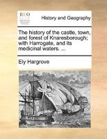 The History Of The Castle, Town, And Forest Of Knaresborough: With Harrogate, And Its Medicinal Waters. 1170708781 Book Cover
