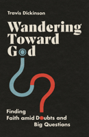 Wandering Toward God: Finding Faith amid Doubts and Big Questions 0830847170 Book Cover