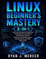 Linux Beginner’s Mastery 2-in-1: Learn the Command Line, Bash Shell, File Management, Permissions, SSH Security, Firewalls, Ubuntu Server Hardening, Logs, and Real-World Linux Skills Step by Step B0H21RVWLH Book Cover