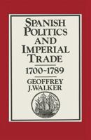Spanish Politics and Imperial Trade, 1700-1789 134904587X Book Cover