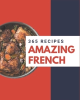 365 Amazing French Recipes: Greatest French Cookbook of All Time B08PXHJCBZ Book Cover