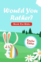 Would You Rather Book For Kids - Easter Edition: An Easter-Themed Interactive and Family Friendly Question Game for Boys, Girls, Kids and Teens | ... Gift Ideas | The Entire Family Will Love ! B0992JVYGP Book Cover