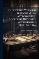Io. Friderici Weidleri Bibliographia Astronomica. Accedunt Historiae Astronomiae Supplementa 1179053648 Book Cover