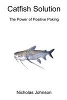 Catfish Solution The Power of Positive Poking 0359613136 Book Cover