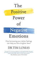 The Positive Power of Negative Emotions: How harnessing your darker feelings can help you see a brighter dawn 0349412847 Book Cover
