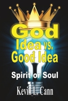 God Idea vs. Good Idea: Spirit or Soul 1304948706 Book Cover