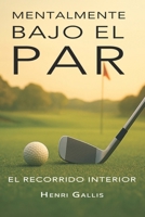 MENTALMENTE BAJO EL PAR: EL RECCORIDO INTERIOR (Spanish Edition) B0F9KF181H Book Cover