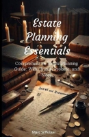 Estate Planning Essentials: Comprehensive Estate Planning Guide: Wills, Trusts, Probate, and More B0CSJDN411 Book Cover