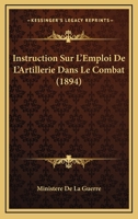 Instruction Sur L'Emploi De L'Artillerie Dans Le Combat (1894) 1166706680 Book Cover