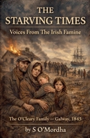 The Starving Times Voices from the Irish Famine - The O'Cleary Family, Galway, 1845 B0GHZYGLJ7 Book Cover