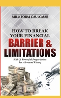 How To Break Financial Barriers & Limitations: With 21 Powerful Prayer Points For All-round Victory 1704433045 Book Cover