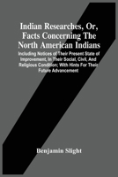Indian Researches, Or, Facts Concerning the North American Indians: Including Notices of Their Present State of Improvement, in Their Social, Civil, and Religious Condition; With Hints for Their Futur 935450437X Book Cover