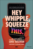 Hey, Whipple, Squeeze This: A Guide to Creating Great Ads, Second Edition 0471281395 Book Cover