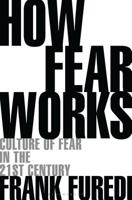 How Fear Works: Culture of Fear in the Twenty-First Century 1472972899 Book Cover