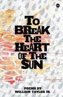 To Break the Heart of the Sun 0692617388 Book Cover