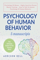 Psychology Of Human Behavior: 5 Manuscripts - Psychology Of Money, Highly Sensitive Person, Mental Training, How To Talk To Anyone, Psychology Of Human Behavior: The Ultimate Guide To The Human Mind B0948LCN9R Book Cover