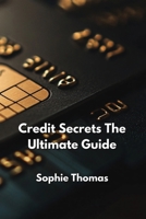 Credit Secrets The Ultimate Guide B0DPTG9ZQ9 Book Cover