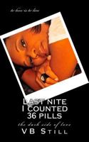 Last Nite I Counted 36 Pills: The Dark Side of Love 1540528634 Book Cover