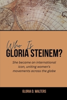 WHO IS GLORIA STEINEM?: She became an international icon, uniting women’s movements across the globe (The Exclusive Stories of America’s Game-Changers: Icons Who Left Their Mark) B0FQ63KYG8 Book Cover