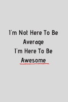 I'm not here to be average I'm here to be awesome: Positive encouraging Quote Lined Notebook 120 Pages of 6x9" Lined Journal B0851M4JP6 Book Cover