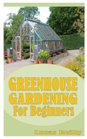 Greenhouse Gardening for Beginners: Beginners Guide To Greenhouse Gardening null Book Cover