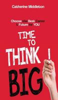 Time to Think BIG!: Choose the Best Career & Future for You 0648211827 Book Cover