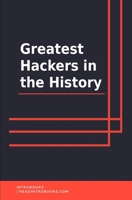 Greatest Hackers in the History 1138257710 Book Cover