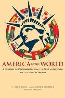 America in the World: A History in Documents from the War with Spain to the War on Terror 0691161755 Book Cover