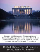 Finance and Economics Discussion Series: Estimating Changes in Trend Growth of Total Factor Productivity: Kalman and H-P Filters versus a Markov-Switching Framework 1288716230 Book Cover