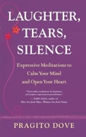 Laughter, Tears, Silence: Expressive Meditations to Calm Your Mind and Open Your Heart 1577316835 Book Cover