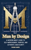 Man by Design: A Modern Man’s Guide to Self-Improvement, Purpose, and Authentic Masculinity B0FRX8MQLM Book Cover