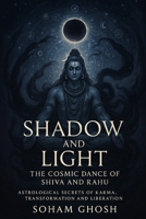 Shadow and Light: The Cosmic Dance of Shiva and Rahu: Unlocking Destiny Through Vedic Mysticism B0F7GTR3RV Book Cover