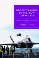 Understanding UK Military Capability: From Strategy to Decision 1529229901 Book Cover