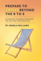 Prepare To Thrive Beyond The 9 To 5: Retirement planning strategies for you and your employer 1068673109 Book Cover