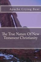 The True Nature of New Testament Christianity 1540462056 Book Cover