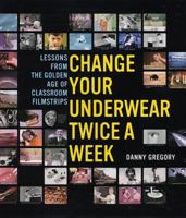 Change Your Underwear Twice a Week: Lessons from the Golden Age of Classroom Filmstrip 1579652638 Book Cover