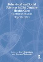 Behavioral and Social Sciences in 21st Century Health Care: Contributions and Opportunities : Papers from the Eighth Doris Siegel Memorial Colloquium 0789016788 Book Cover