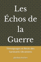 Les Échos de la Guerre: Témoignages et Récits des Survivants Ukrainiens (French Edition) B0DZSWV522 Book Cover