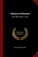 History of Delaware: 1609-1888, Volume 1, part 1 1142119971 Book Cover