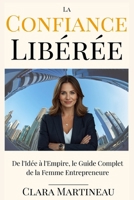 La Confiance Libérée: De l'Idée à l'Empire, le Guide Complet de la Femme Entrepreneure (French Edition) B0FP26W3ZR Book Cover