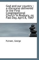 God and our country: a discourse delivered in the First Congregational Church in Roxbury, on Fast D 1275632521 Book Cover