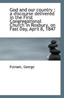 God and our country: a discourse delivered in the First Congregational Church in Roxbury, on Fast D 1246324431 Book Cover